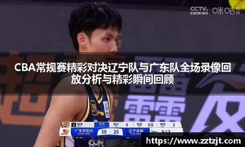 CBA常规赛精彩对决辽宁队与广东队全场录像回放分析与精彩瞬间回顾